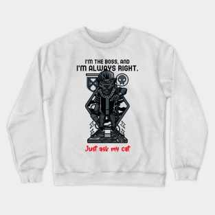 I'm the boss, and I'm always right. Just ask my cat Crewneck Sweatshirt